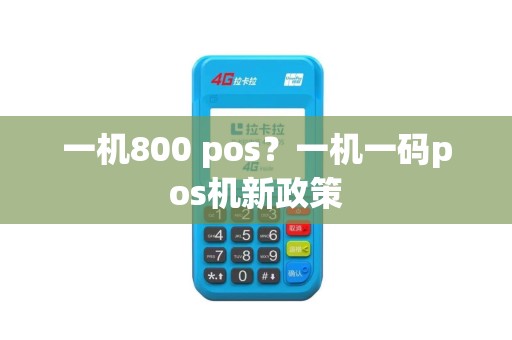 一机800 pos？一机一码pos机新政策