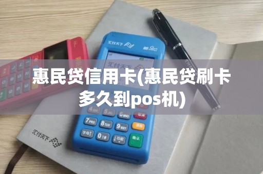 惠民贷信用卡(惠民贷刷卡多久到pos机)