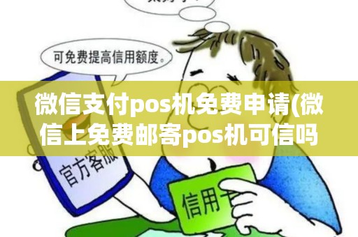 微信支付pos机免费申请(微信上免费邮寄pos机可信吗)