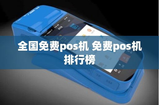 全国免费pos机 免费pos机排行榜