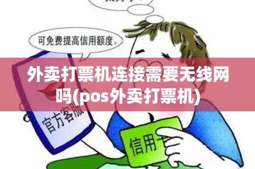 外卖打票机连接需要无线网吗(pos外卖打票机)