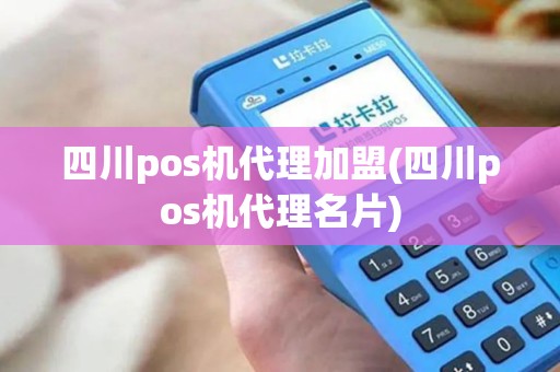 四川pos机代理加盟(四川pos机代理名片)