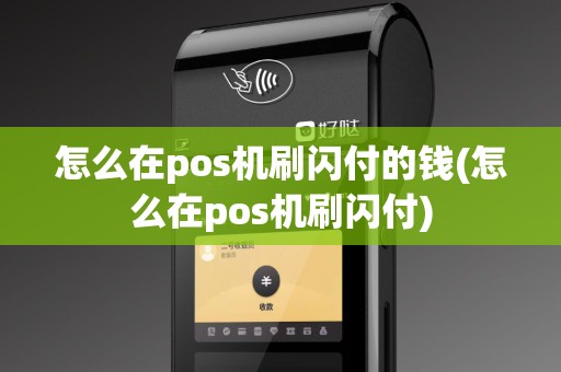 怎么在pos机刷闪付的钱(怎么在pos机刷闪付)