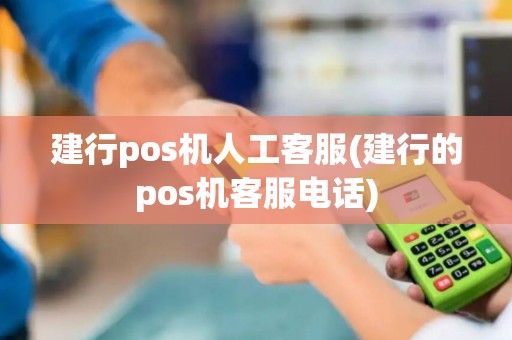 建行pos机人工客服(建行的pos机客服电话)