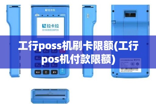 工行poss机刷卡限额(工行pos机付款限额)