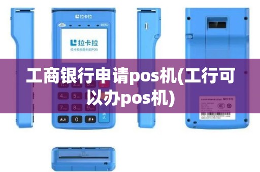 工商银行申请pos机(工行可以办pos机)