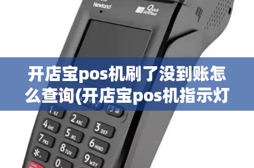 开店宝pos机刷了没到账怎么查询(开店宝pos机指示灯)