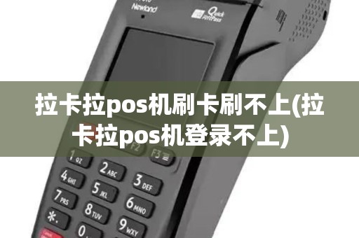 拉卡拉pos机刷卡刷不上(拉卡拉pos机登录不上)