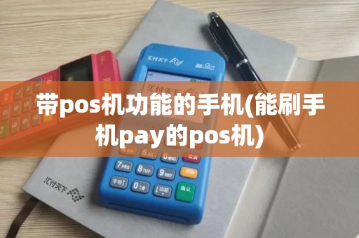 带pos机功能的手机(能刷手机pay的pos机)
