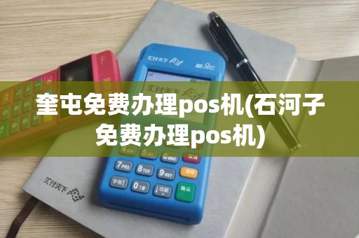 奎屯免费办理pos机(石河子免费办理pos机)