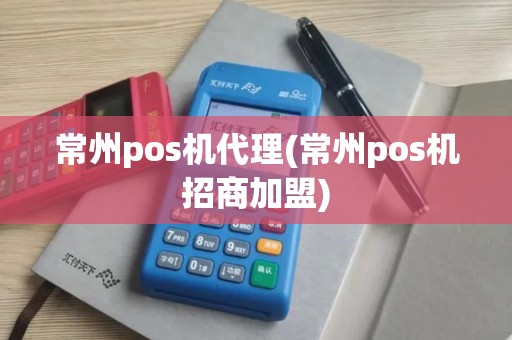 常州pos机代理(常州pos机招商加盟)