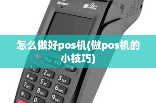 怎么做好pos机(做pos机的小技巧)