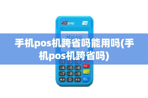 手机pos机跨省吗能用吗(手机pos机跨省吗)