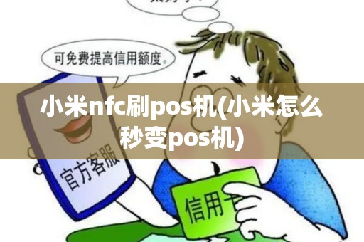 小米nfc刷pos机(小米怎么秒变pos机)