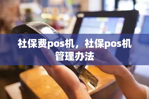 社保费pos机，社保pos机管理办法