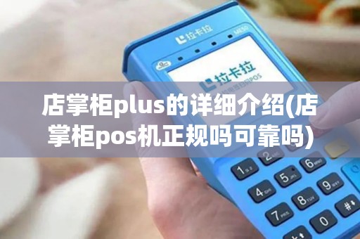 店掌柜plus的详细介绍(店掌柜pos机正规吗可靠吗)
