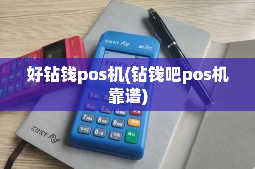 好钻钱pos机(钻钱吧pos机靠谱)
