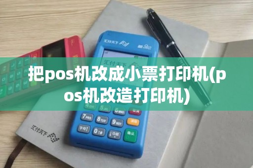 把pos机改成小票打印机(pos机改造打印机)