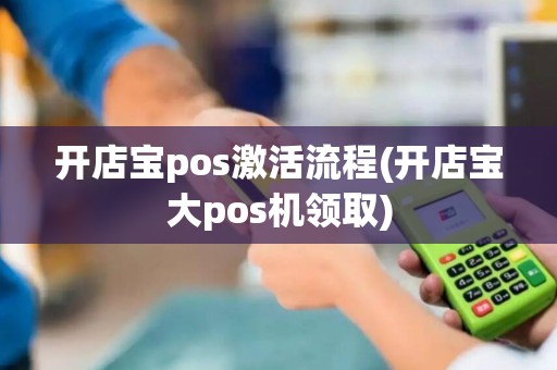开店宝pos激活流程(开店宝大pos机领取)