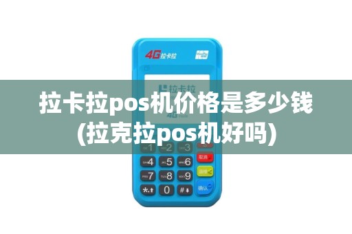 拉卡拉pos机价格是多少钱(拉克拉pos机好吗)