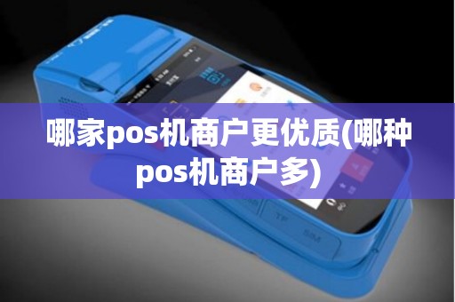 哪家pos机商户更优质(哪种pos机商户多)