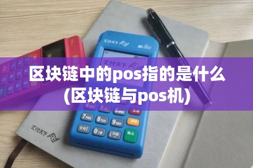 区块链中的pos指的是什么(区块链与pos机)