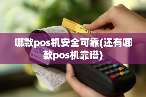 哪款pos机安全可靠(还有哪款pos机靠谱)