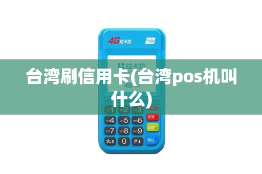 台湾刷信用卡(台湾pos机叫什么)