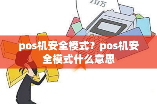 pos机安全模式？pos机安全模式什么意思