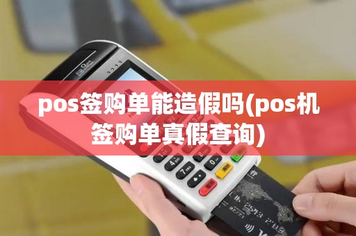 pos签购单能造假吗(pos机签购单真假查询) pos签购单能造假吗(pos机签购单真假查询)