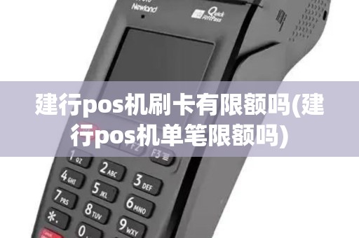 建行pos机刷卡有限额吗(建行pos机单笔限额吗)
