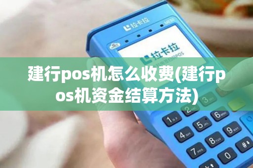 建行pos机怎么收费(建行pos机资金结算方法)