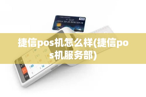 捷信pos机怎么样(捷信pos机服务部)