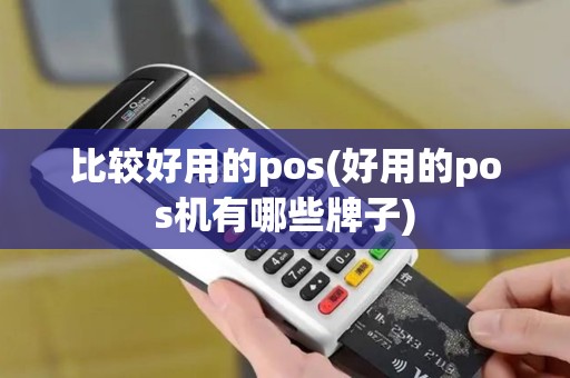 比较好用的pos(好用的pos机有哪些牌子)
