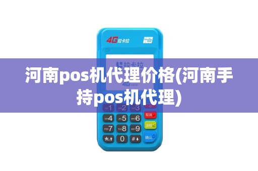 河南pos机代理价格(河南手持pos机代理)