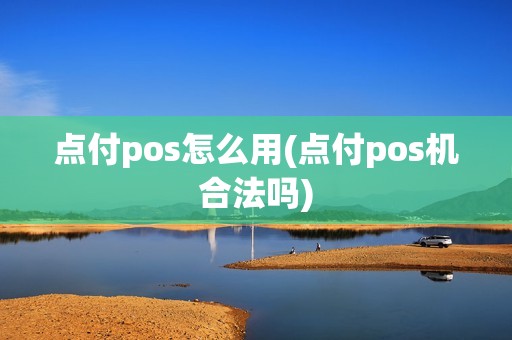 点付pos怎么用(点付pos机合法吗)