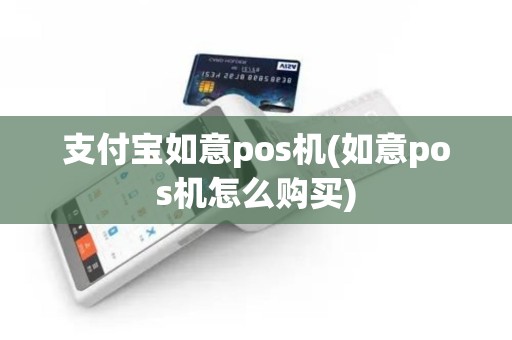 支付宝如意pos机(如意pos机怎么购买)