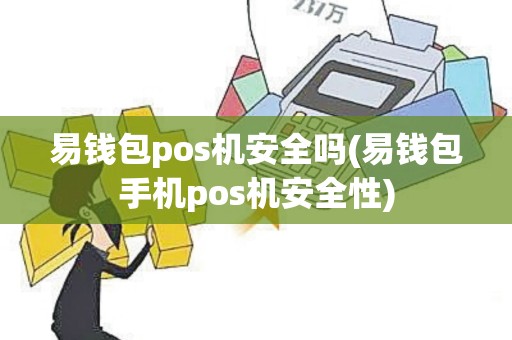 易钱包pos机安全吗(易钱包手机pos机安全性)
