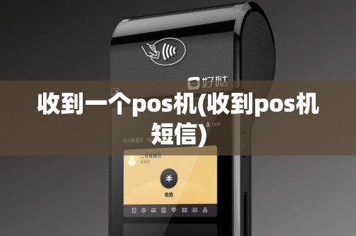 收到一个pos机(收到pos机短信)