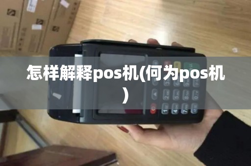 怎样解释pos机(何为pos机)
