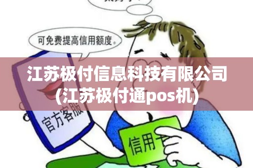 江苏极付信息科技有限公司(江苏极付通pos机)