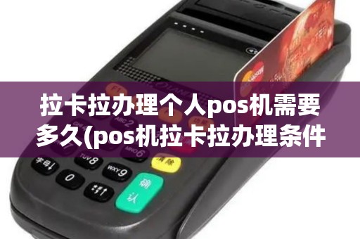 拉卡拉办理个人pos机需要多久(pos机拉卡拉办理条件)
