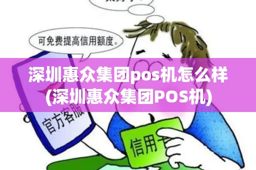 深圳惠众集团pos机怎么样(深圳惠众集团POS机)