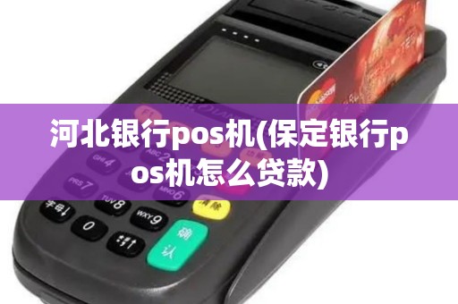 河北银行pos机(保定银行pos机怎么贷款)
