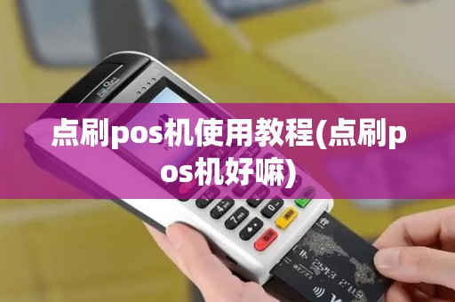 点刷pos机使用教程(点刷pos机好嘛)