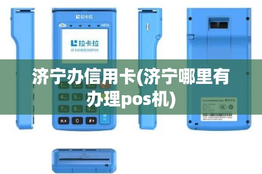 济宁办信用卡(济宁哪里有办理pos机)
