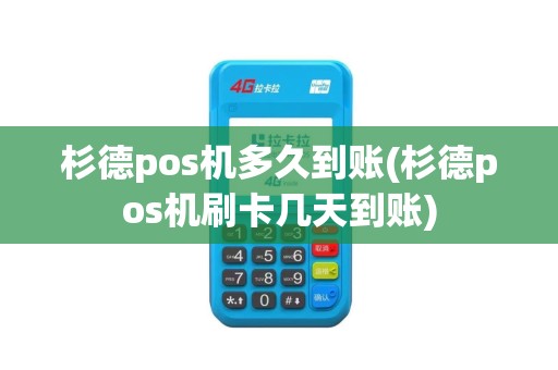 杉德pos机多久到账(杉德pos机刷卡几天到账)