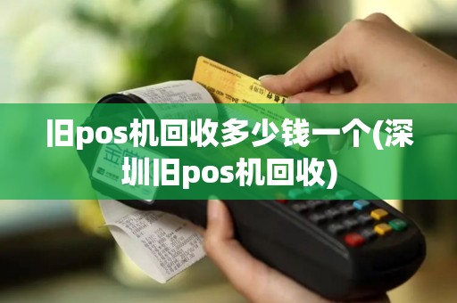 旧pos机回收多少钱一个(深圳旧pos机回收)