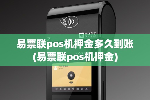 易票联pos机押金多久到账(易票联pos机押金)