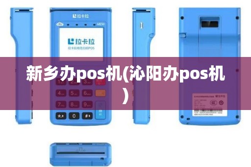 新乡办pos机(沁阳办pos机)